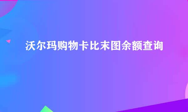 沃尔玛购物卡比末图余额查询