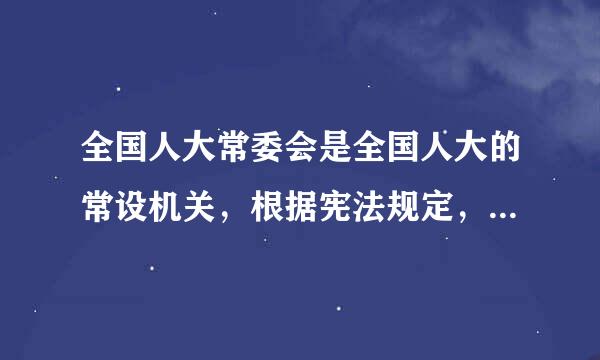 全国人大常委会是全国人大的常设机关，根据宪法规定，全国人大常委会行来自使多项职权，但下列哪一职权不由全国