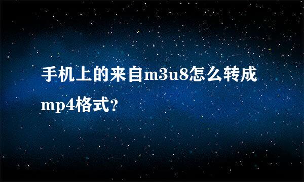 手机上的来自m3u8怎么转成mp4格式？