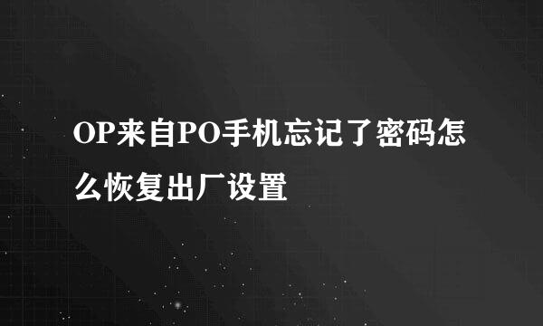 OP来自PO手机忘记了密码怎么恢复出厂设置