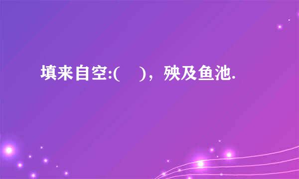 填来自空:( )，殃及鱼池.