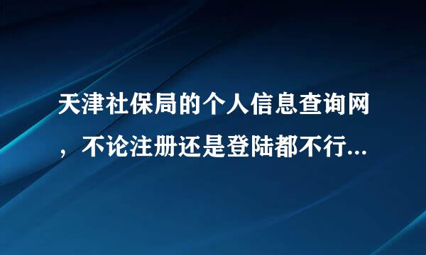 天津社保局的个人信息查询网，不论注册还是登陆都不行，我是新的社保卡，请教专业大侠。