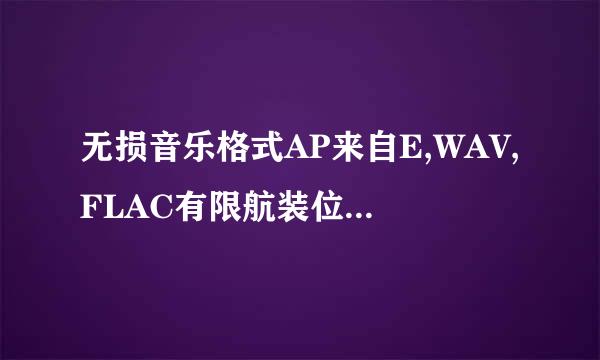 无损音乐格式AP来自E,WAV,FLAC有限航装位资景吸什么分别