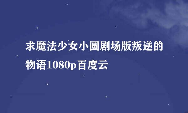 求魔法少女小圆剧场版叛逆的物语1080p百度云