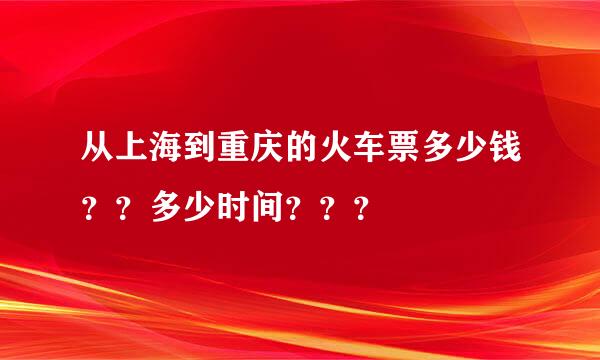 从上海到重庆的火车票多少钱？？多少时间？？？