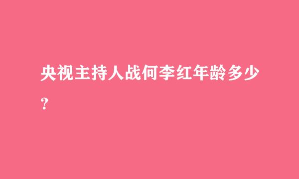 央视主持人战何李红年龄多少？