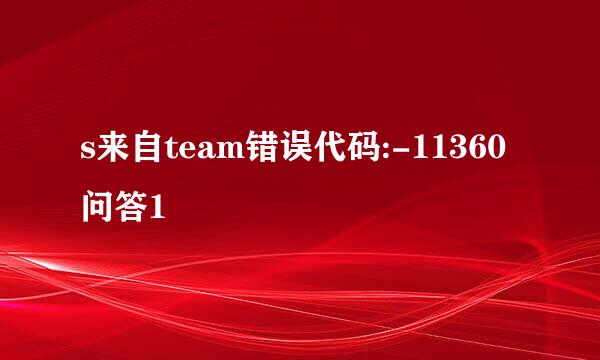 s来自team错误代码:-11360问答1