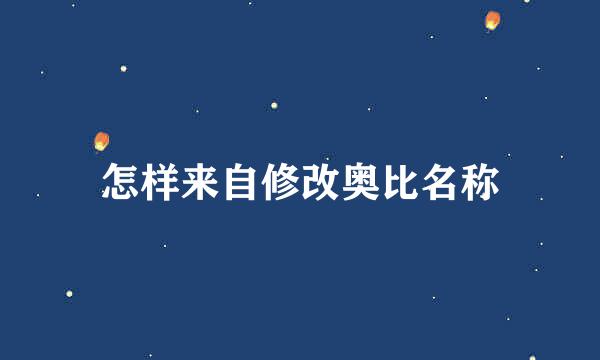 怎样来自修改奥比名称