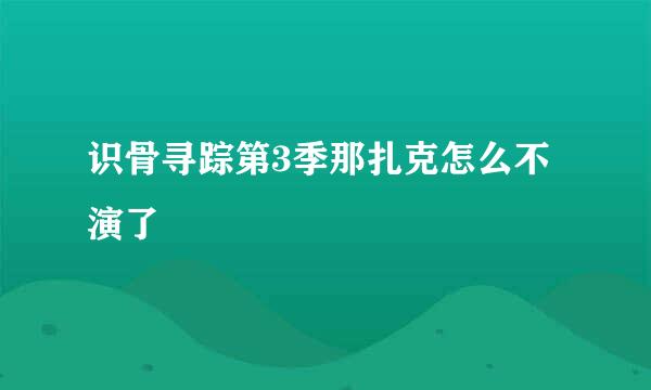 识骨寻踪第3季那扎克怎么不演了