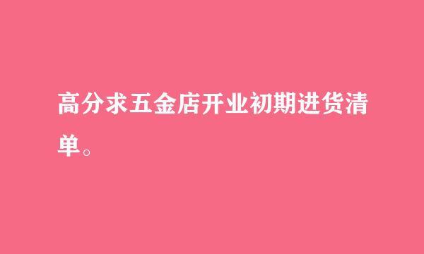 高分求五金店开业初期进货清单。