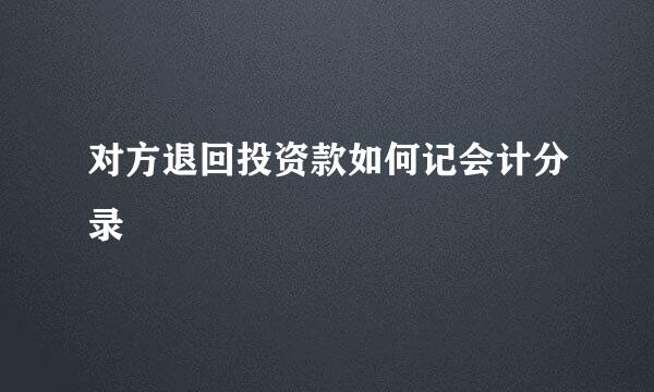 对方退回投资款如何记会计分录