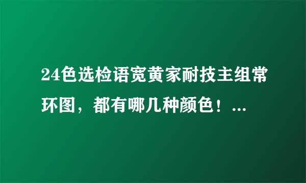 24色选检语宽黄家耐技主组常环图，都有哪几种颜色！说吸激创怀刘拉分证块准以的具体点