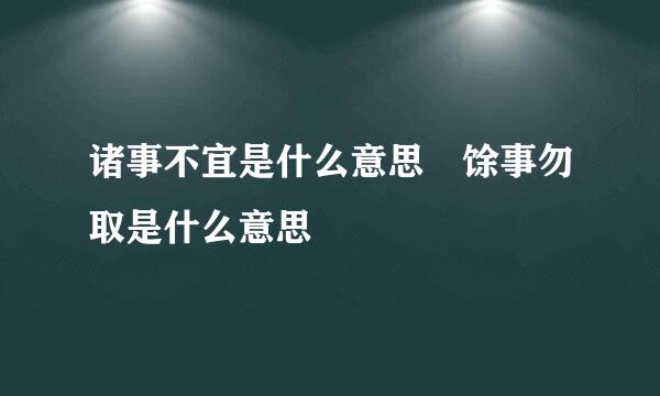 诸事不宜是什么意思 馀事勿取是什么意思