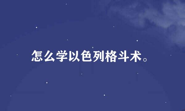 怎么学以色列格斗术。