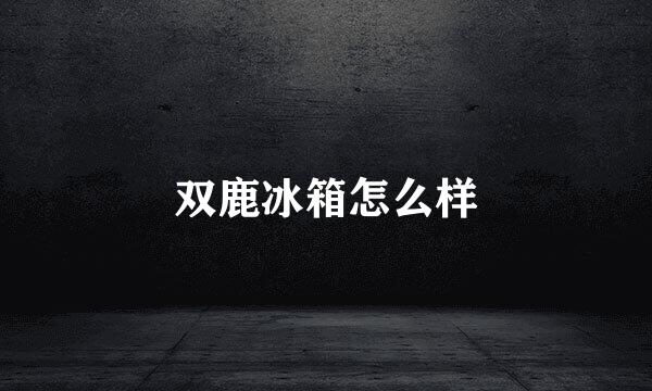 双鹿冰箱怎么样