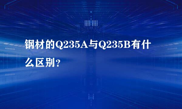 钢材的Q235A与Q235B有什么区别？