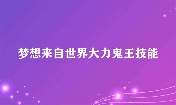 梦想来自世界大力鬼王技能