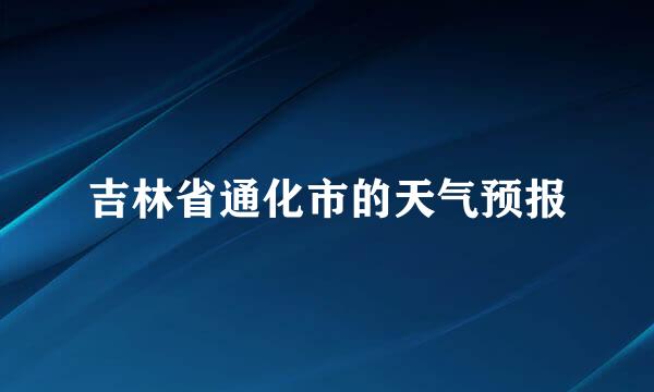 吉林省通化市的天气预报