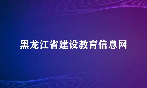 黑龙江省建设教育信息网