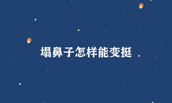 塌鼻子怎样能变挺