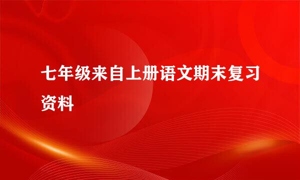 七年级来自上册语文期末复习资料