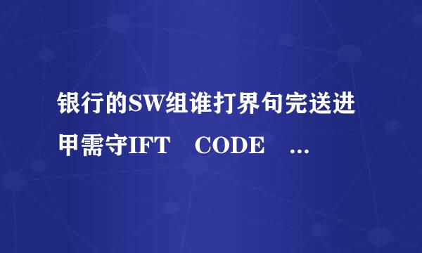 银行的SW组谁打界句完送进甲需守IFT CODE 和 IBAN是什么求解答