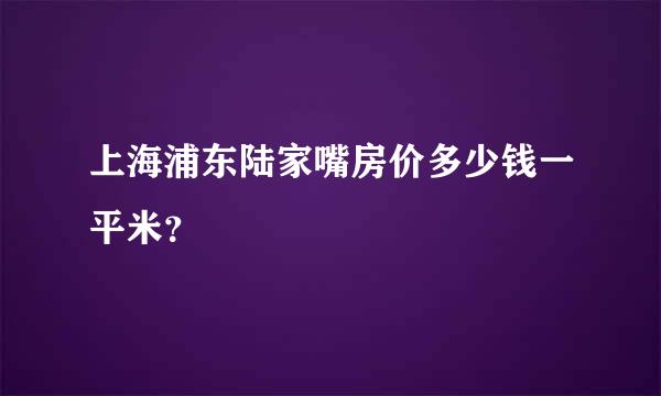 上海浦东陆家嘴房价多少钱一平米？