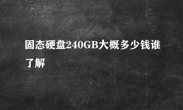 固态硬盘240GB大概多少钱谁了解