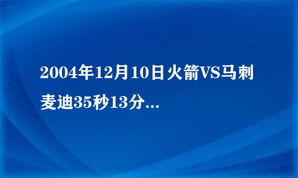 2004年12月10日火箭VS马刺麦迪35秒13分那场整场比赛中文解说的..是全场比赛时刻就算了