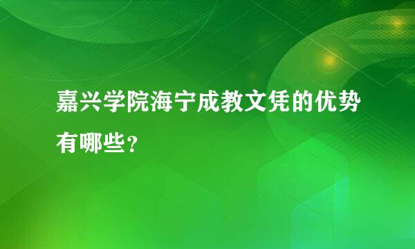 嘉兴学院海宁成教文凭的优势有哪些？