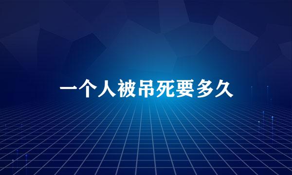 一个人被吊死要多久