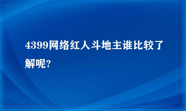 4399网络红人斗地主谁比较了解呢?