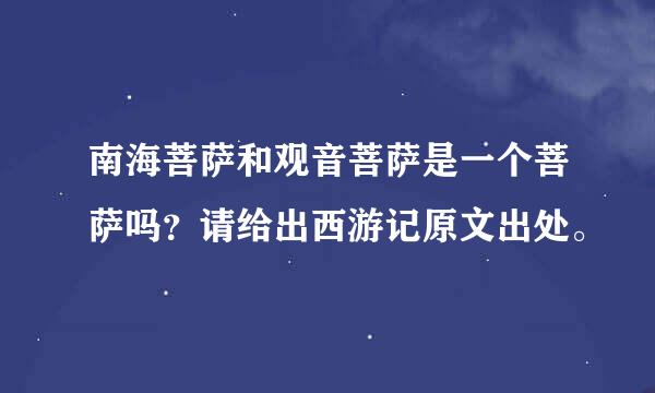 南海菩萨和观音菩萨是一个菩萨吗？请给出西游记原文出处。