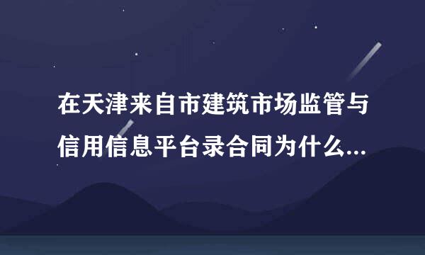 在天津来自市建筑市场监管与信用信息平台录合同为什么有的填不全