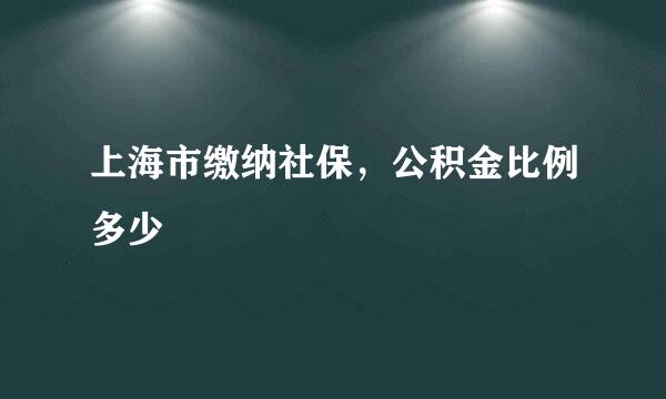 上海市缴纳社保，公积金比例多少