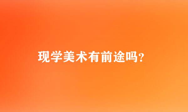 现学美术有前途吗？