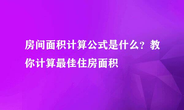 房间面积计算公式是什么？教你计算最佳住房面积