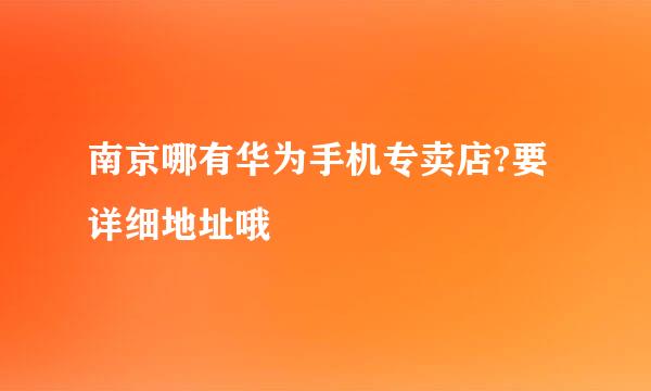 南京哪有华为手机专卖店?要详细地址哦