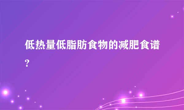 低热量低脂肪食物的减肥食谱?