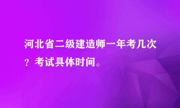 河北省二级建造师一年考几次？考试具体时间。