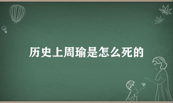 历史上周瑜是怎么死的