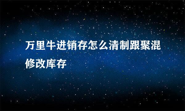 万里牛进销存怎么清制跟聚混修改库存