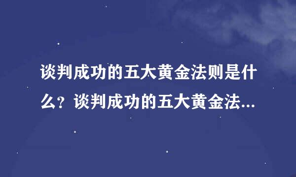 谈判成功的五大黄金法则是什么？谈判成功的五大黄金法则是什么