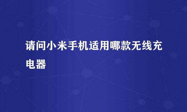 请问小米手机适用哪款无线充电器