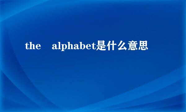 the alphabet是什么意思