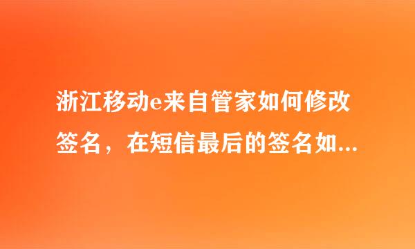 浙江移动e来自管家如何修改签名，在短信最后的签名如何修改?在那个模块?