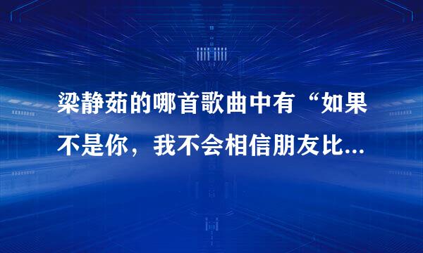 梁静茹的哪首歌曲中有“如果不是你，我不会相信朋友比情人更懂的倾听”