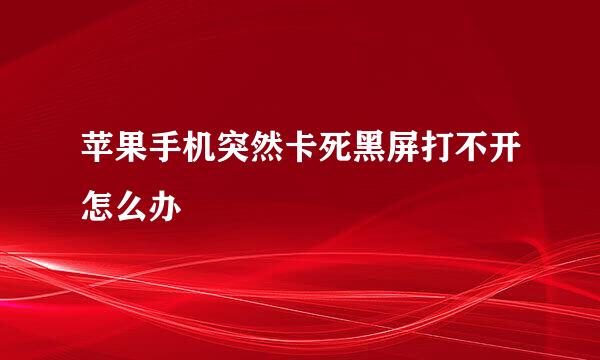 苹果手机突然卡死黑屏打不开怎么办