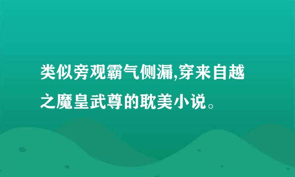 类似旁观霸气侧漏,穿来自越之魔皇武尊的耽美小说。