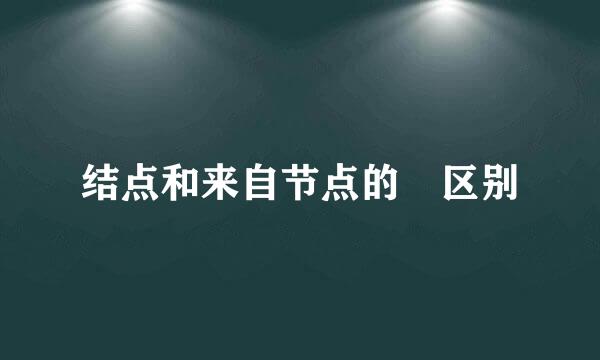 结点和来自节点的 区别